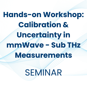 Hands-on Workshop: Calibration & Uncertainty in mmWave - Sub THz Measurements